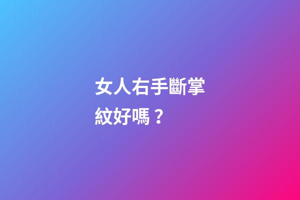女人右手斷掌紋好嗎？